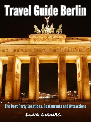 cover image of Travel Guide Berlin, the Best Party Locations, Restaurants and Attractions